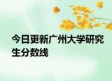 今日更新广州大学研究生分数线