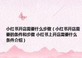 小红书开店需要什么步骤（小红书开店需要的条件和步骤 小红书上开店需要什么条件介绍）