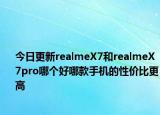今日更新realmeX7和realmeX7pro哪个好哪款手机的性价比更高