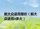 新大众途昂报价（新大众途昂x多大）