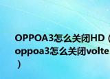 OPPOA3怎么关闭HD（oppoa3怎么关闭volte）