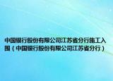 中国银行股份有限公司江苏省分行施工入围（中国银行股份有限公司江苏省分行）