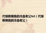 代嫁新娘我的冷血老公txt（代嫁新娘我的冷血老公）