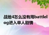 战地4怎么没有用battlelog进入单人剧情