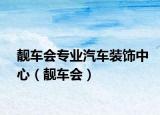 靓车会专业汽车装饰中心（靓车会）