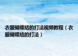 衣服蝴蝶结的打法视频教程（衣服蝴蝶结的打法）