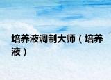 培养液调制大师（培养液）