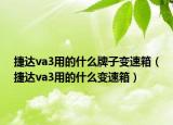 捷达va3用的什么牌子变速箱（捷达va3用的什么变速箱）