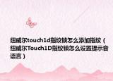 纽威尔touch1d指纹锁怎么添加指纹（纽威尔Touch1D指纹锁怎么设置提示音语言）
