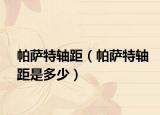 帕萨特轴距（帕萨特轴距是多少）