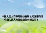 中国人民人寿保险股份有限公司客服电话（中国人民人寿保险股份有限公司）