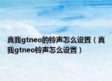 真我gtneo的铃声怎么设置（真我gtneo铃声怎么设置）