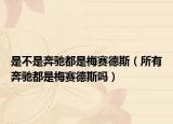 是不是奔驰都是梅赛德斯（所有奔驰都是梅赛德斯吗）