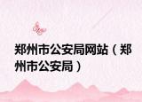 郑州市公安局网站（郑州市公安局）