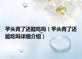 芋头青了还能吃吗（芋头青了还能吃吗详细介绍）