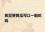 黄豆芽黄瓜可以一起吃吗