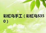 彩虹鸟手工（彩虹鸟S350）
