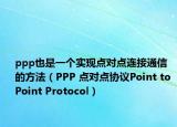 ppp也是一个实现点对点连接通信的方法（PPP 点对点协议Point to Point Protocol）