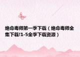 绝命毒师第一季下载（绝命毒师全集下载!1-5全季下载资源）