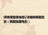 璞嗙摚楂樺垎闊╁浗鐖辨儏鐢靛奖（韩国情爱电影）