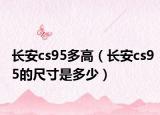 长安cs95多高（长安cs95的尺寸是多少）