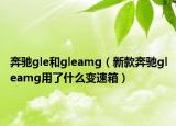 奔驰gle和gleamg（新款奔驰gleamg用了什么变速箱）