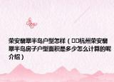 荣安翡翠半岛户型怎样（﻿﻿杭州荣安翡翠半岛房子户型面积是多少怎么计算的呢介绍）