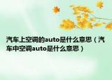 汽车上空调的auto是什么意思（汽车中空调auto是什么意思）