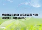 西藏风云主题曲-吉祥的云彩-李琼（西藏风云-吉祥的云彩）
