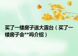 买了一楼房子送大露台（买了一楼房子会**吗介绍）