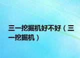 三一挖掘机好不好（三一挖掘机）