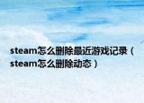 steam怎么删除最近游戏记录（steam怎么删除动态）