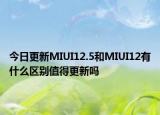 今日更新MIUI12.5和MIUI12有什么区别值得更新吗