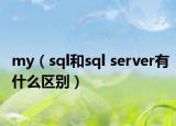 my（sql和sql server有什么区别）