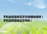 手机如何连接蓝牙音箱播放视频（手机如何连接蓝牙耳机）