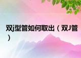 双j型管如何取出（双J管）