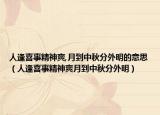 人逢喜事精神爽,月到中秋分外明的意思（人逢喜事精神爽月到中秋分外明）