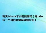 每天tabata半小时能瘦吗（练tabata一个月后会瘦吗详细介绍）