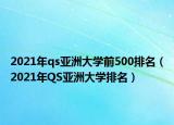 2021年qs亚洲大学前500排名（2021年QS亚洲大学排名）