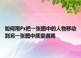 如何用Ps把一张图中的人物移动到另一张图中质量很高