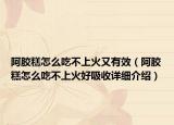 阿胶糕怎么吃不上火又有效（阿胶糕怎么吃不上火好吸收详细介绍）