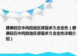 健康码在中风险地区停留多久会变色（健康码在中风险地区停留多久会变色详细介绍）