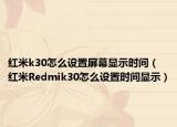 红米k30怎么设置屏幕显示时间（红米Redmik30怎么设置时间显示）
