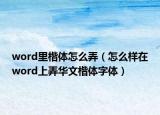 word里楷体怎么弄（怎么样在word上弄华文楷体字体）