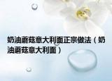 奶油蘑菇意大利面正宗做法（奶油蘑菇意大利面）