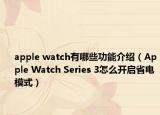 apple watch有哪些功能介绍（Apple Watch Series 3怎么开启省电模式）