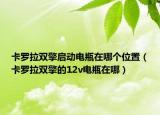 卡罗拉双擎启动电瓶在哪个位置（卡罗拉双擎的12v电瓶在哪）