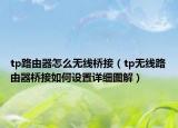 tp路由器怎么无线桥接（tp无线路由器桥接如何设置详细图解）