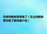 怎样判断秋葵煮熟了（怎么判断秋葵炒熟了呢详细介绍）
