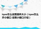 iqoo怎么设置组件大小（iqoo怎么开小窗口 设置小窗口介绍）